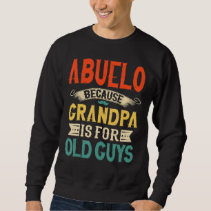Mens Abuelo Because Grandpa Is For Old Guys  Fathe Sweatshirt