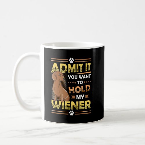 Mens Admit It You Want To Hold My Wiener Dachshund Coffee Mug