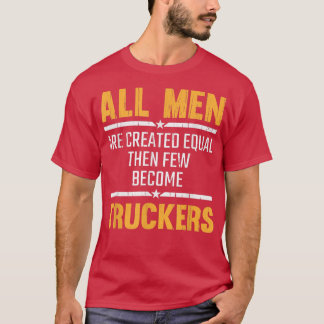 Mens All Men Are Created Equal Truckers Humor Truc T-Shirt