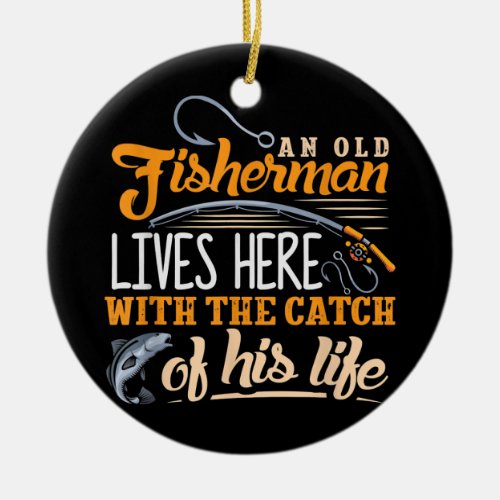 Mens An Old Fisherman Lives Here with the Catch Ceramic Ornament