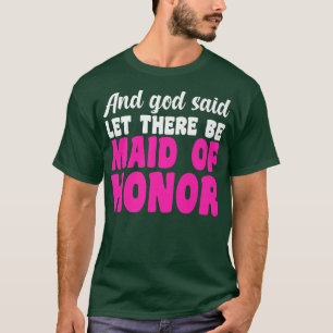 Mens and god said let there be maid of honor bride T-Shirt
