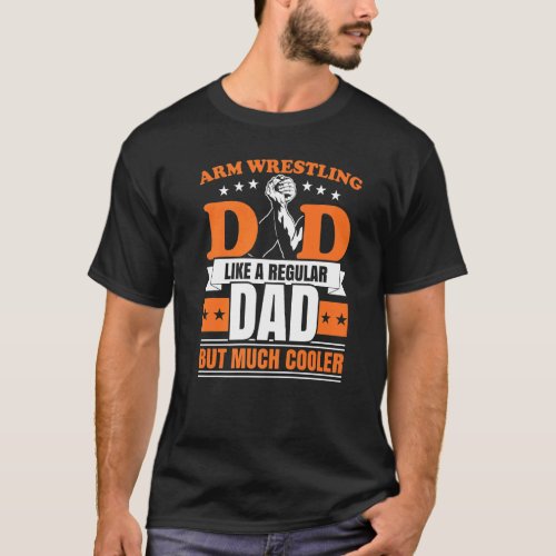 Mens Arm Wrestling Dad Like A Regular Dad But Much T_Shirt