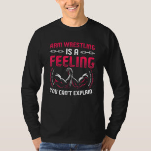 Mens Arm Wrestling Is A Feeling You Cant Explain T-Shirt