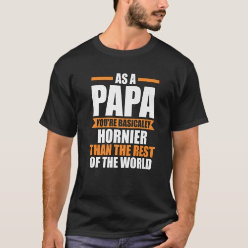 Mens as a papa youre basically hornier Grandpa pa T_Shirt