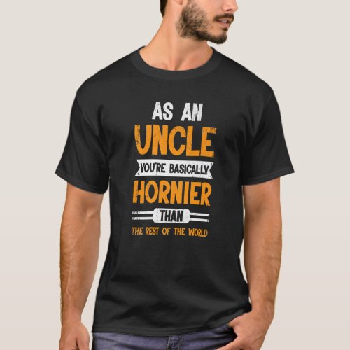 Mens As an Uncle youre basically hornier Uncle Pr T_Shirt