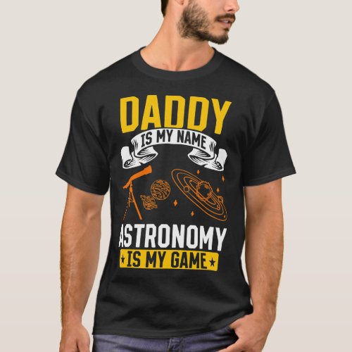 Mens Astronomy Lover I Daddy Is My Name Astronomy  T_Shirt