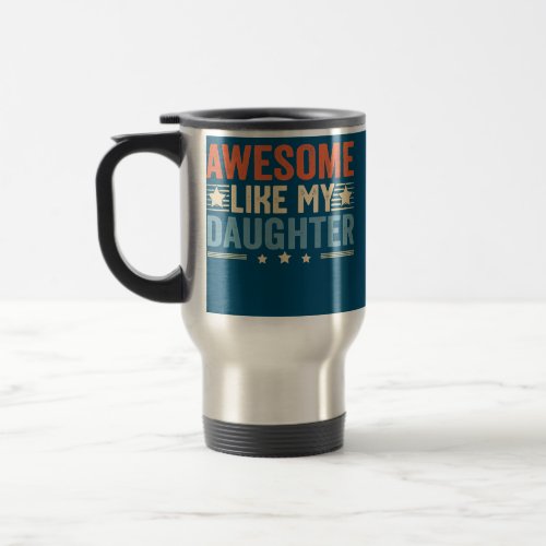 Mens AWESOME LIKE MY DAUGHTER Funny Fathers Day Travel Mug