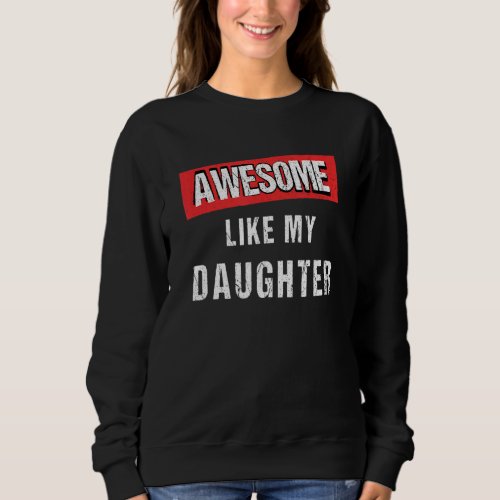 Mens Awesome Like My Daughter Quote  Dad Fathers D Sweatshirt