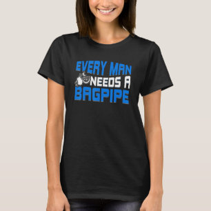 Mens Bagpipe Player Every Men Needs A Bagpipe Scot T-Shirt