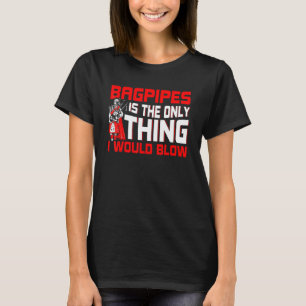 Mens Bagpipe Player The Only Thing I Would Blow Sc T-Shirt