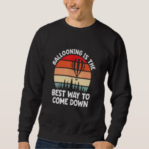 Mens Ballooning Is The Best Way To Come Down Hot A Sweatshirt