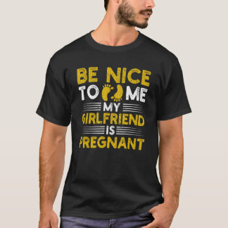 Mens Be Nice To Me My Girlfriend Is Pregnant Dad A T-Shirt