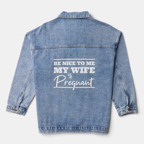 Mens Be Nice To Me My Wife Is Pregnant  Denim Jacket