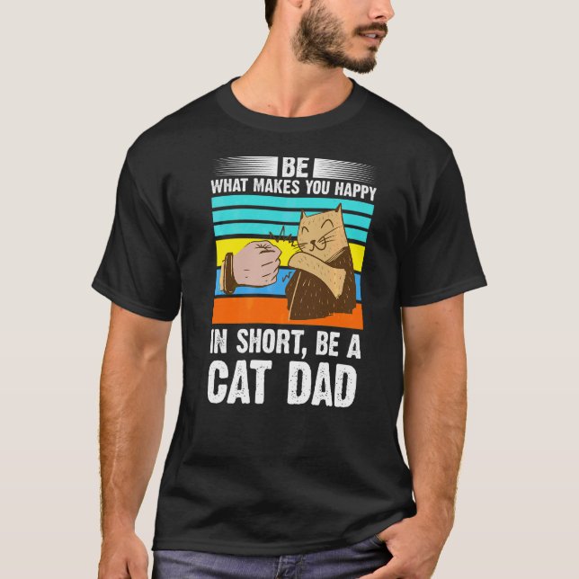 Mens Be What Makes You Cat Dad Daddy T-Shirt (Front)
