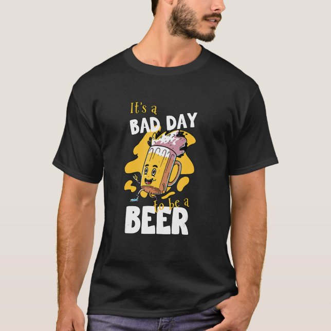 Mens Beer Drinking  It's A Bad Day To Be A Beer T-Shirt (Front)