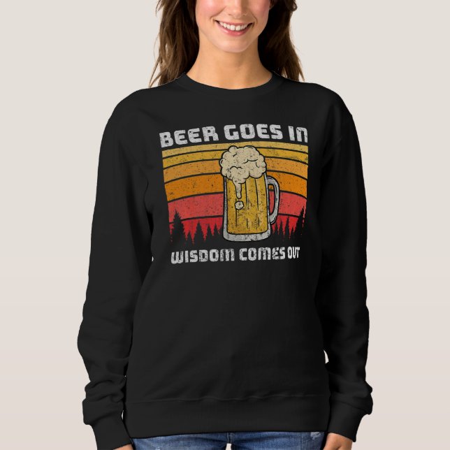 Mens Beer Goes In Wisdom Comes Out Sweatshirt (Front)