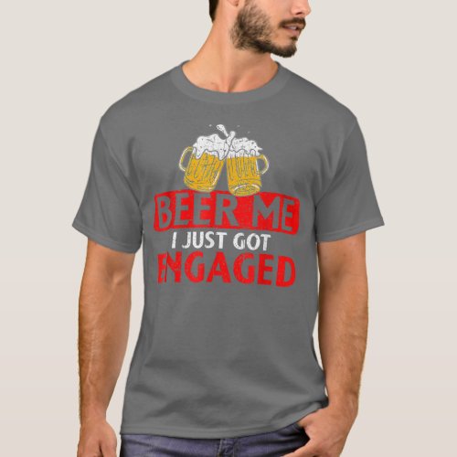 Mens Beer Me I Just Got Engaged Funny Engagement P T_Shirt