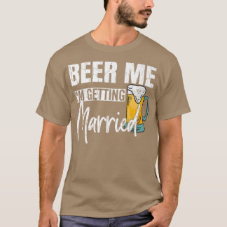 Mens Beer Me Im Getting Married Funny Groom Weddin T-Shirt