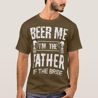 Mens Beer Me I'm The Father Of The Bride Funny Wed T-Shirt
