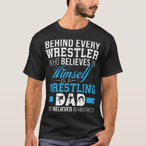Mens Behind Every Wrestler Is A Wrestling Dad T_Shirt