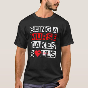 Mens Being A Murse Takes Balls Male Nurse Nursin T-Shirt