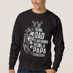 Mens Being Dad Is An Honor Being A Papa Is Pricele Sweatshirt