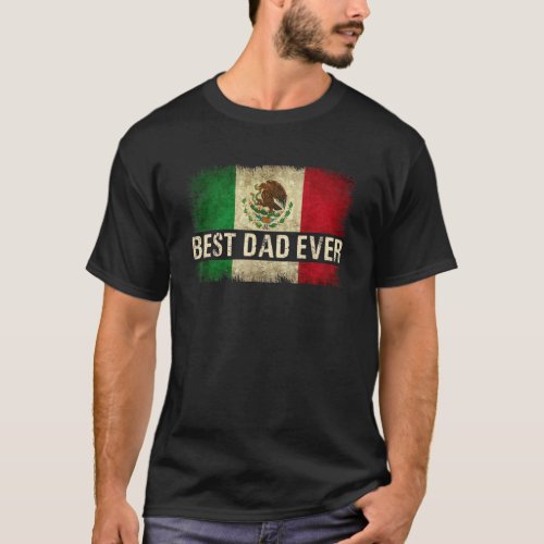 Mens Best Mexican Dad Ever Mexican Flag Pride Fath T_Shirt