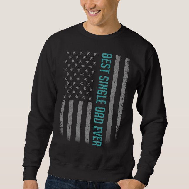 Mens Best Single Dad Ever American Flag  For Fathe Sweatshirt (Front)