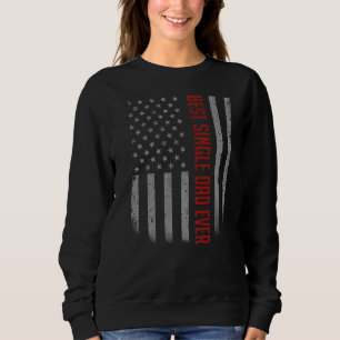 Mens Best Single Dad Ever American Flag  For Fathe Sweatshirt