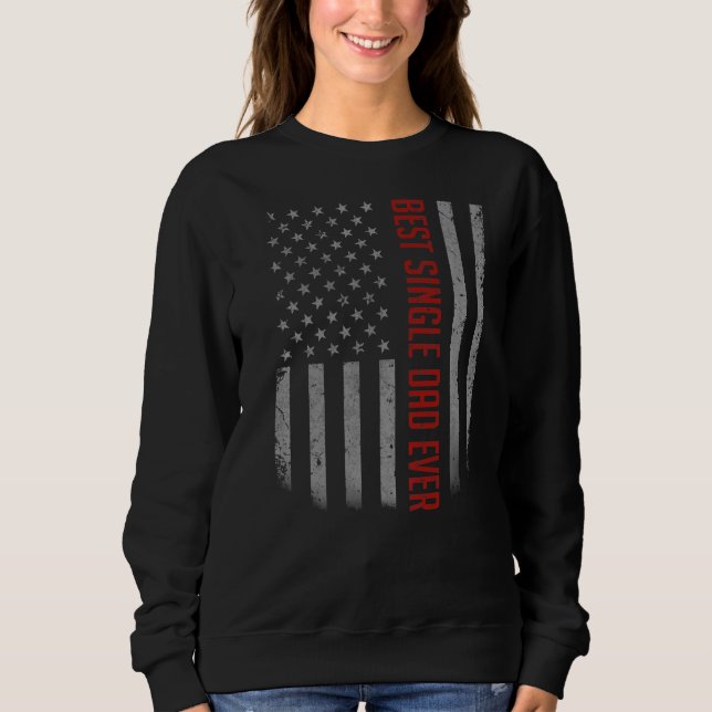 Mens Best Single Dad Ever American Flag  For Fathe Sweatshirt (Front)