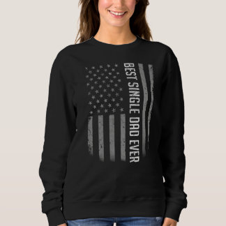Mens Best Single Dad Ever American Flag For Fathe Sweatshirt