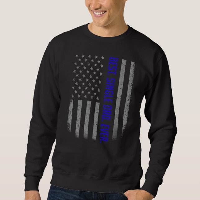 Mens Best Single Dad Ever American Flag  For Fathe Sweatshirt (Front)