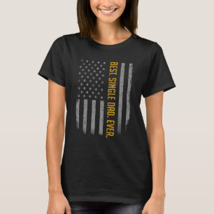 Mens Best Single Dad Ever American Flag For Fathe T-Shirt