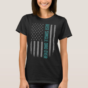 Mens Best Single Dad Ever American Flag For Fathe T-Shirt