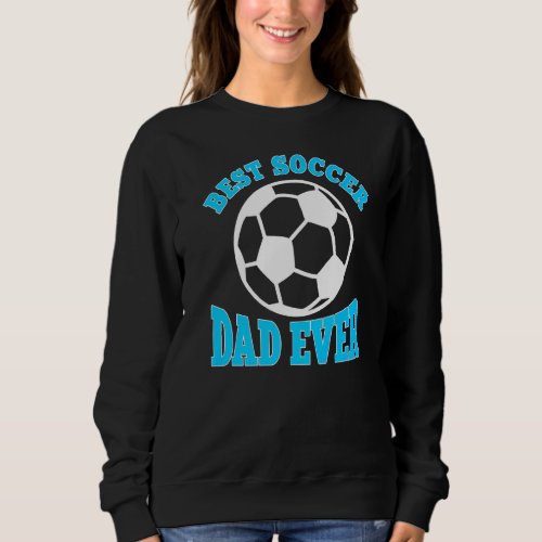 Mens Best Soccer Dad Ever Soccer Ball Fathers Day Sweatshirt