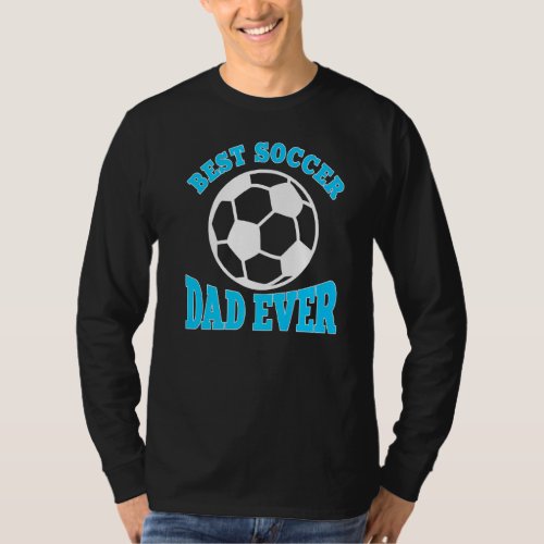 Mens Best Soccer Dad Ever Soccer Ball Fathers Day T_Shirt