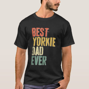 Mens Best Yorkie Dad Ever Dog Lover Fathers Day Sh T-Shirt