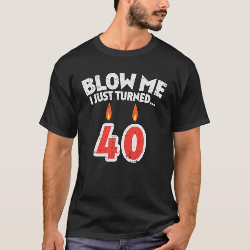 Mens Blow Me I Turned 40 Funny 40th Birthday Gag P T_Shirt