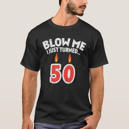 Mens Blow Me I Turned 50 Fifty 50th Birthday Gag P T_Shirt
