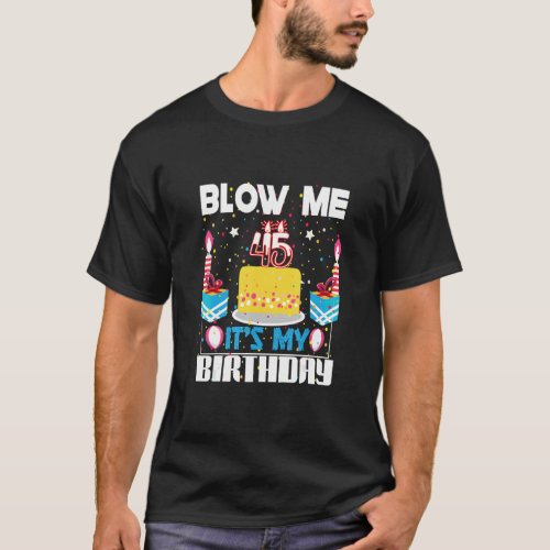 Mens Blow Me Im 45 My Birthday Gag Present  Sayin T_Shirt