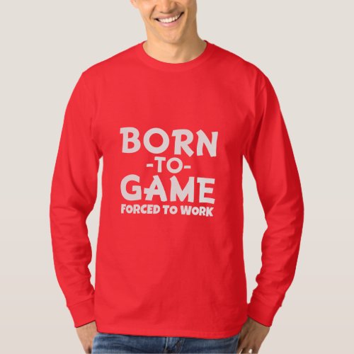 Mens Born to Game Forced to Work Shirt