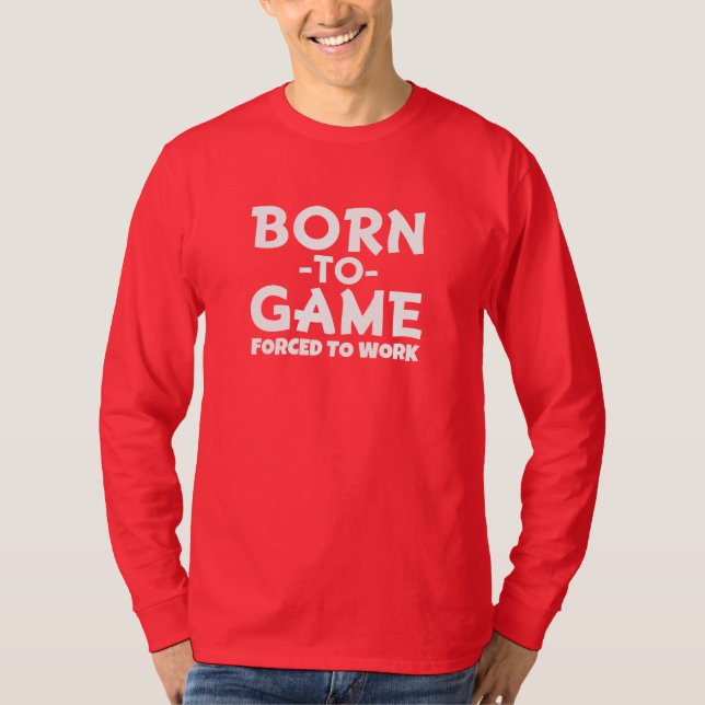 Men's Born to Game, Forced to Work Shirt (Front)