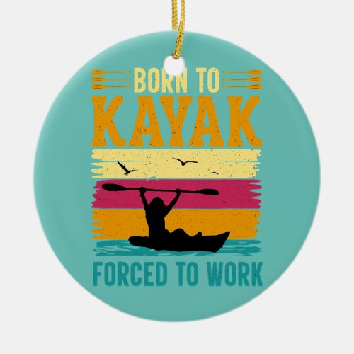 Mens Born To Kayak Forced To Work Kayaker Lovers Ceramic Ornament