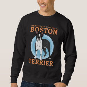 Mens Boston Terriers Dog Dad Of A Spoiled Boston T Sweatshirt