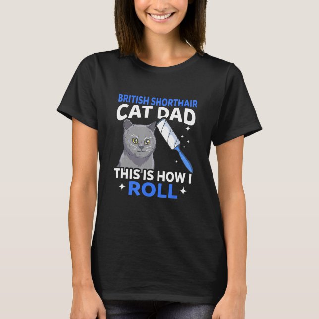 Mens British Shorthair Cat Dad This Is How I Roll T-Shirt (Front)