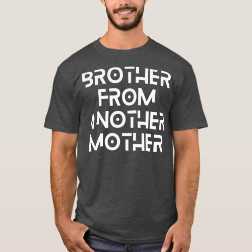Mens Brother from another mother humor quote gift T_Shirt