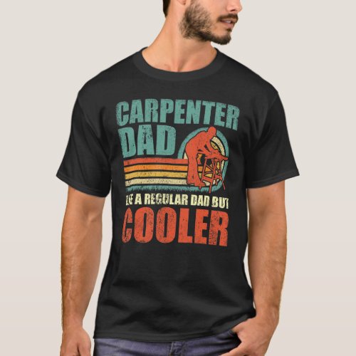 Mens Carpenter Dad Like A Regular Dad But Cooler F T_Shirt