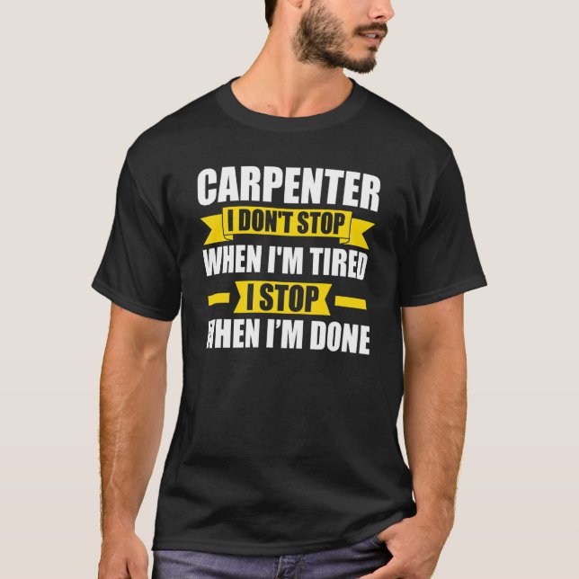 Mens carpenter I don't stop when I'm tired carpent T-Shirt (Front)