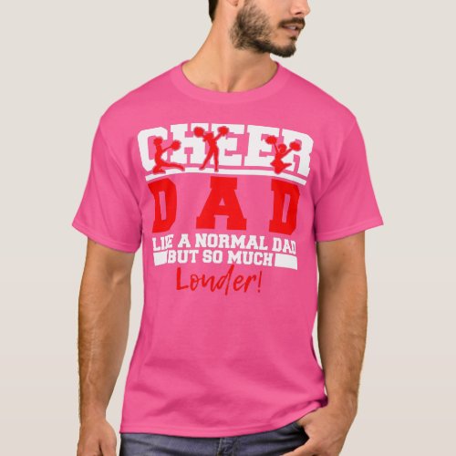 Mens Cheer Dad Like A Normal Dad But So Much Loude T_Shirt