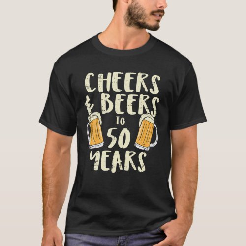Mens Cheers Beers 50 Years Funny Fifty 50Th Birthd T_Shirt